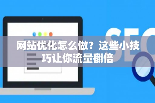 网站优化怎么做？这些小技巧让你流量翻倍
