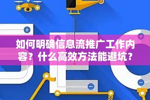 如何明确信息流推广工作内容？什么高效方法能避坑？